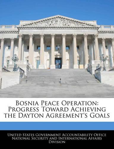 Bosnia Peace Operation: Progress Toward Achieving the Dayton Agreement's Goals(English)