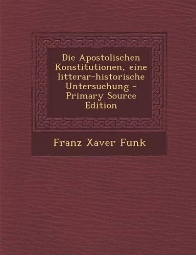Die Apostolischen Konstitutionen, Eine Litterar-Historische Untersuchung - Primary Source Edition