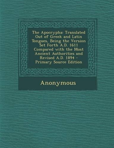 The Apocrypha: Translated Out of Greek and Latin Tongues, Being the Version Set Forth A.D. 1611 Compared with the Most Ancient Authorities and Revised A.D. 1894 - 