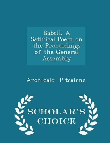 Babell, a Satirical Poem on the Proceedings of the General Assembly - Scholar's Choice Edition