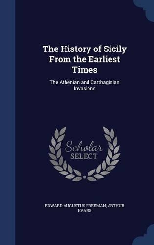 The History of Sicily From the Earliest Times: The Athenian and Carthaginian Invasions