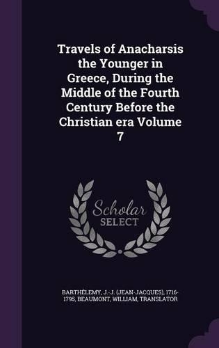 Travels of Anacharsis the Younger in Greece, During the Middle of the Fourth Century Before the Christian era Volume 7: (English)