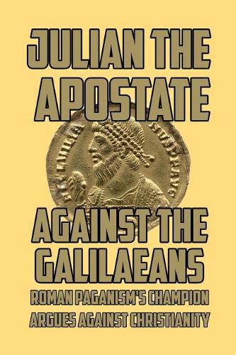 Against the Galilaeans: Roman Paganism's Champion Argues Against Christianity