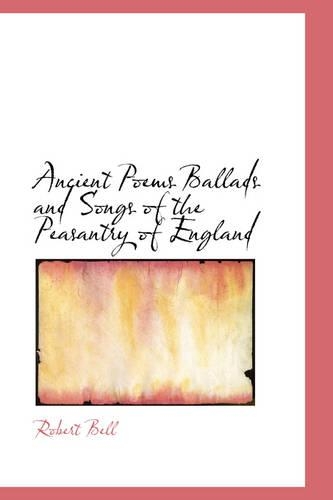 Ancient Poems Ballads and Songs of the Peasantry of England: (English)