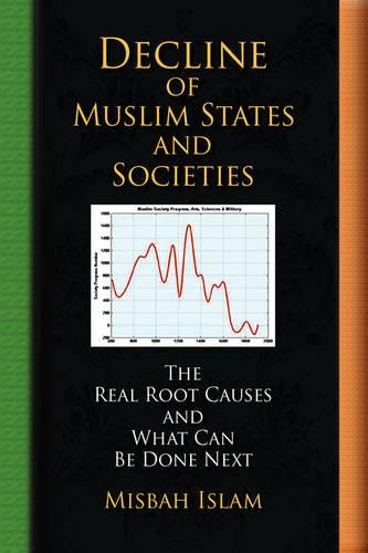 Decline of Muslim States and Societies: The Real Root Causes and What Can Be Done Next(English)