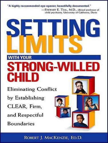 Setting Limits with Your Strong-Willed Child: Eliminating Conflict by Establishing Clear, Firm, and Respectful Boundaries