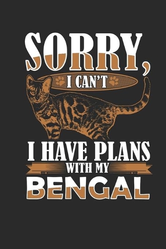Sorry I Cant i have Plans with my Bengal