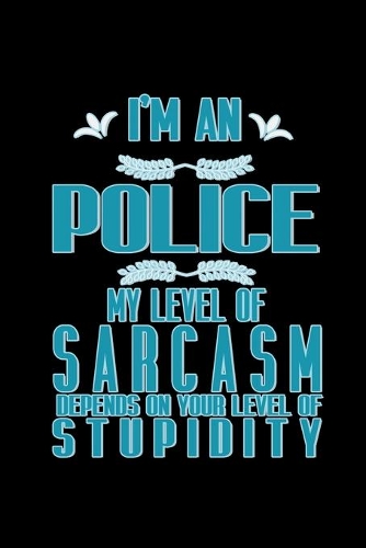 I'm a police. My level of sarcasm depends on your level of stupidity