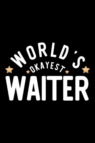 World's Okayest Waiter: Nice Notebook for Waiter - Funny Christmas Gift Idea for Waiter - Waiter Journal - 100 pages 6x9 inches