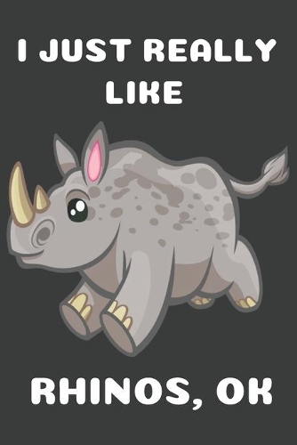 I Just Really Like Rhinos OK