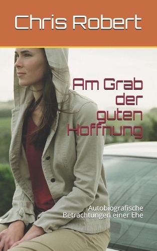 Am Grab Der Guten Hoffnung: Autobiografische Betrachtungen Einer Ehe