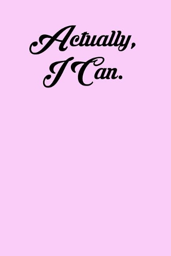 Actually, I Can.: 6x9 Inspirational Quote Journal for Women and Girls (Pink)