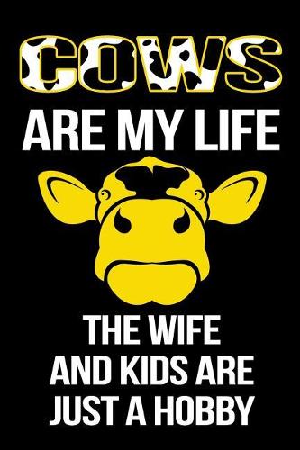 Cows Are My Life The Wife And Kids Are Just A Hobby