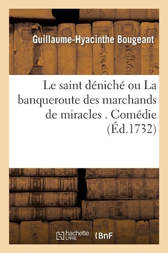 Le Saint Déniché Ou La Banqueroute Des Marchands de Miracles . Comédie