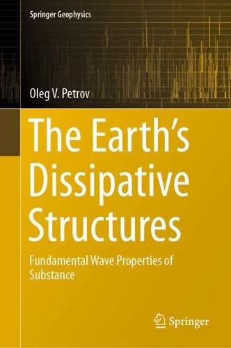 The Earth's Dissipative Structures: Fundamental Wave Properties of Substance(Springer Geophysics)