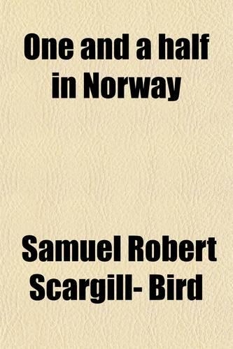 One and a Half in Norway; A Chronicle of Small Beer by Either and Both [S.R. Scargill-Bird].