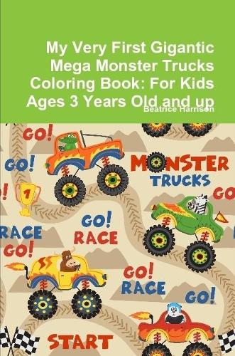 My Very First Gigantic Mega Monster Trucks Coloring Book: For Kids Ages 3 Years Old and up: For Kids Ages 3 Years Old and up