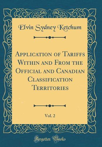 Application of Tariffs Within and From the Official and Canadian Classification Territories, Vol. 2 (Classic Reprint)