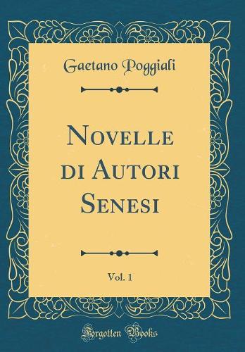 Novelle di Autori Senesi, Vol. 1 (Classic Reprint)