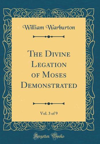 The Divine Legation of Moses Demonstrated, Vol. 3 of 9 (Classic Reprint)