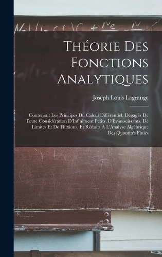 Théorie Des Fonctions Analytiques: Contenant Les Principes Du Calcul Différentiel, Dégagés De Toute Considération D'Infiniment Petits, D'Évanouissants, De Limites Et De Fluxions, Et R