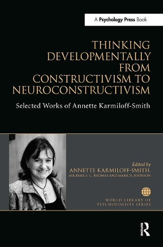 Thinking Developmentally from Constructivism to Neuroconstructivism: Selected Works of Annette Karmiloff-Smith(World Library of Psychologists)