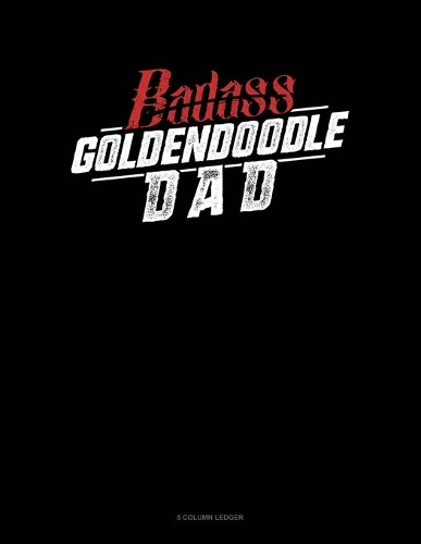 Badass Goldendoodle Dad: 5 Column Ledger(1260 5 Column Ledger)