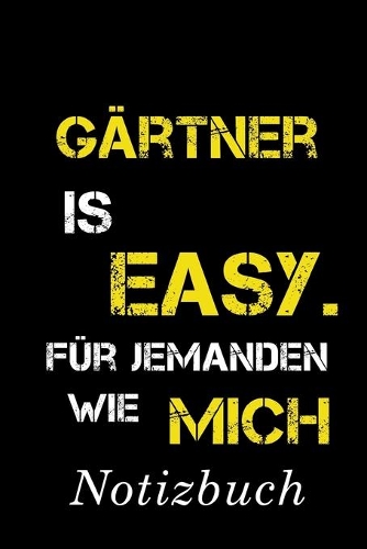 Gärtner Is Easy Für Jemanden Wie Mich Notizbuch: - Notizbuch mit 110 linierten Seiten - Format 6x9 DIN A5 - Soft cover matt -