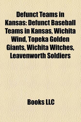 Defunct Teams in Kansas: Defunct Baseball Teams in Kansas, Wichita Wind, Topeka Golden Giants, Wichita Witches, Leavenworth Soldiers(English)