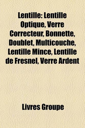 Lentille: Lentille Optique, Verre Correcteur, Bonnette, Doublet, Multicouche, Lentille Mince, Lentille de Fresnel, Verre Ardent(French)