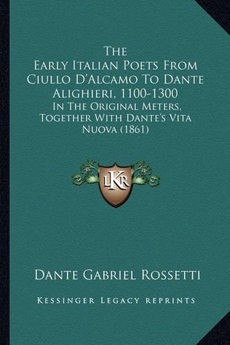 The Early Italian Poets From Ciullo D'Alcamo To Dante Alighieri, 1100-1300
