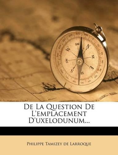 de la Question de l'Emplacement d'Uxelodunum...: (French)