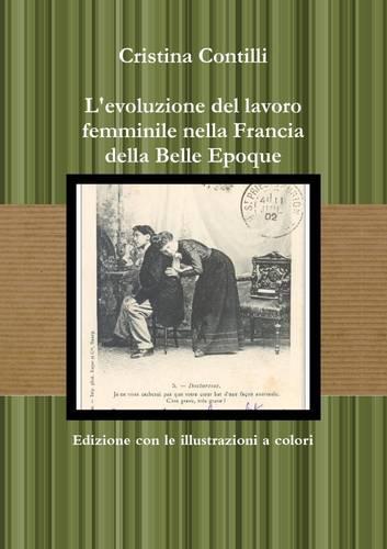 L'Evoluzione Del Lavoro Femminile Nella Francia Della Belle Epoque Edizione Con Le Illustrazioni a Colori