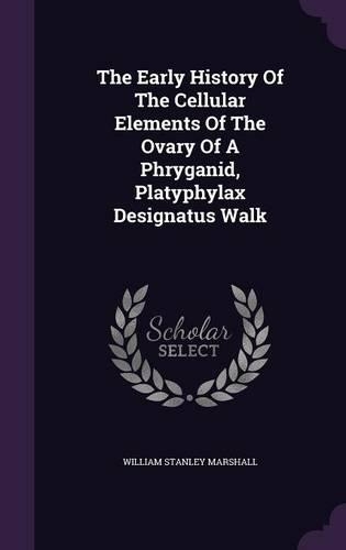 The Early History Of The Cellular Elements Of The Ovary Of A Phryganid, Platyphylax Designatus Walk