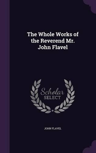 The Whole Works of the Reverend Mr. John Flavel: (English)