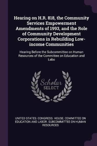 Hearing on H.R. 818, the Community Services Empowerment Amendments of 1993, and the Role of Community Development Corporations in Rebuilding Low-income Communities: Hearing Before the Subcommittee on Human Resources of the Committee on Education and Labo