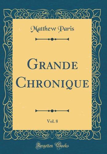 Grande Chronique, Vol. 8 (Classic Reprint)