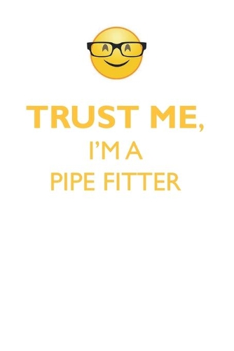 TRUST ME, I'M A PIPE FITTER AFFIRMATIONS WORKBOOK Positive Affirmations Workbook. Includes: Mentoring Questions, Guidance, Supporting You.