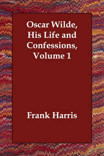 Oscar Wilde, His Life and Confessions, Volume 1
