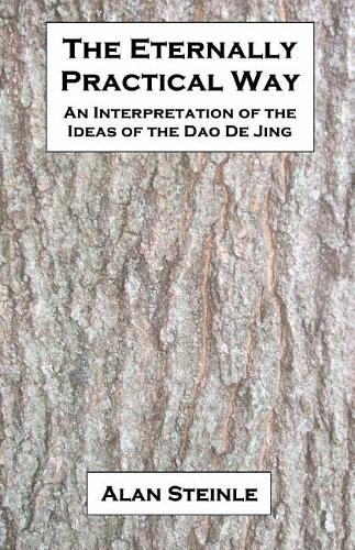 The Eternally Practical Way: An Interpretation of the Ideas of the DAO de Jing