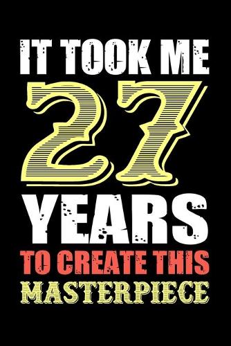 It Took Me 27 Years To Create This Masterpiece