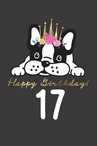 Happy Birthday! 17: 17th Birthday Gift Book for Messages, Birthday Wishes, Journaling and Drawings. for Dog Lovers!