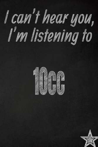 I Can't Hear You, I'm Listening to 10cc Creative Writing Lined Journal