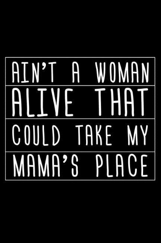 Ain't a Woman Alive That Could Take My Mama's Place