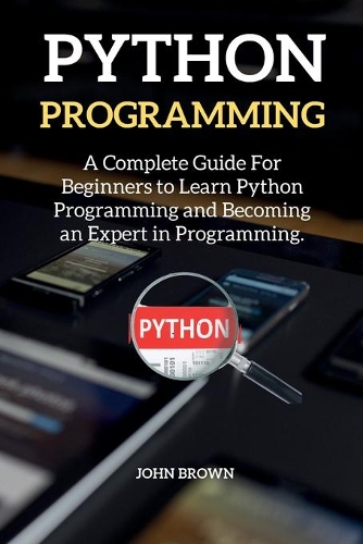 Python Programming: A Complete Guide For Beginners to Learn Python Programming and Becoming an Expert in Programming(2 Python Programming)