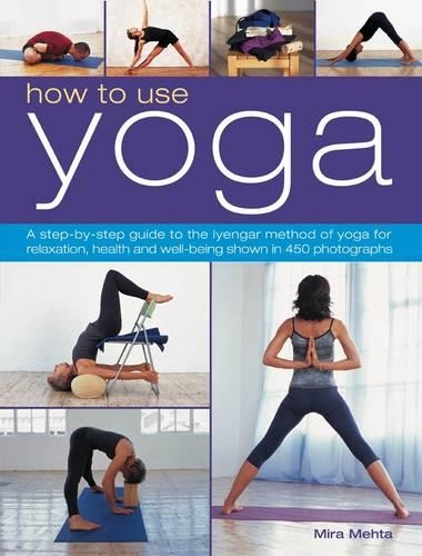How to Use Yoga: A Step-By-Step Guide to the Iyengar Method of Yoga for Relaxation, Health and Well-Being Shown in 450 Photographs(English)