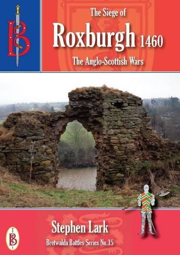 The Siege of Roxburgh 1460: (15 Bretwalda Battles)