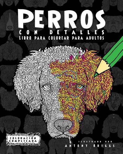 Perros con Detalles: Libro para colorear para adultos(Coloración Complicada)