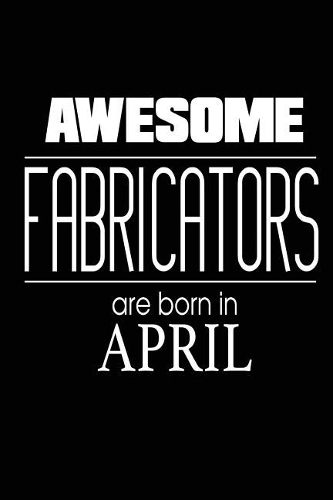 Awesome Fabricators Are Born in April