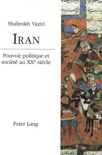 Iran: Pouvoir Politique Et Société Au Xxe Siècle